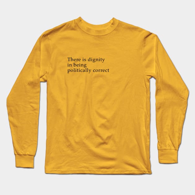 There is dignity in being political correct Long Sleeve T-Shirt by whoisdemosthenes